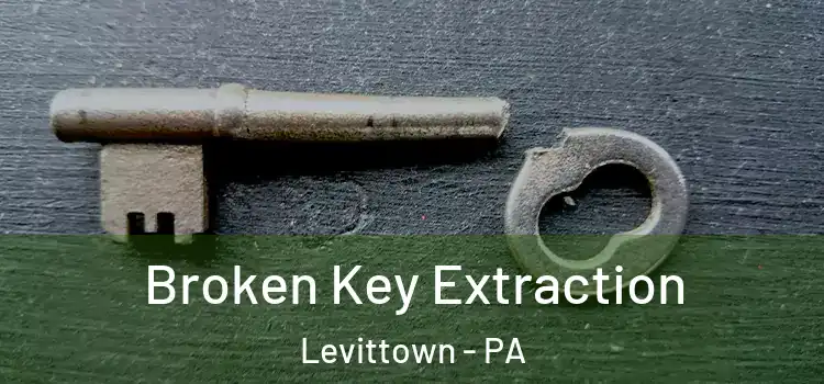 Broken Key Extraction Levittown - PA