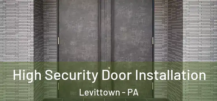 High Security Door Installation Levittown - PA
